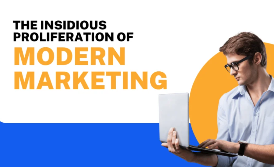 The Insidious Proliferation of Modern Marketing